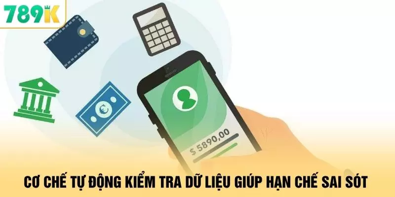 Cơ chế tự động kiểm tra dữ liệu giúp hạn chế sai sót