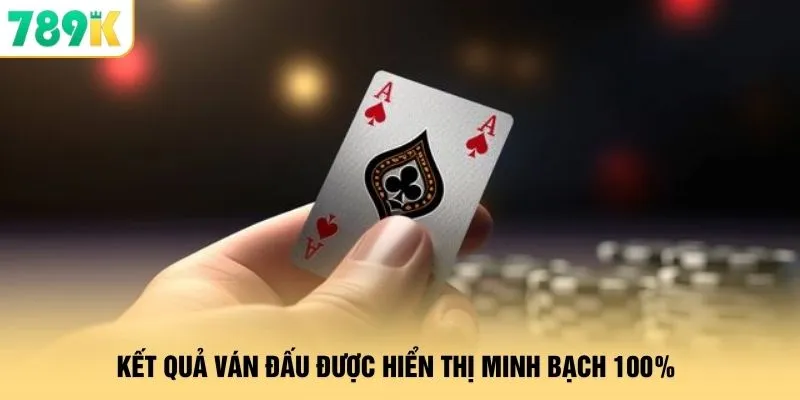 Kết quả ván đấu được hiển thị minh bạch 100%