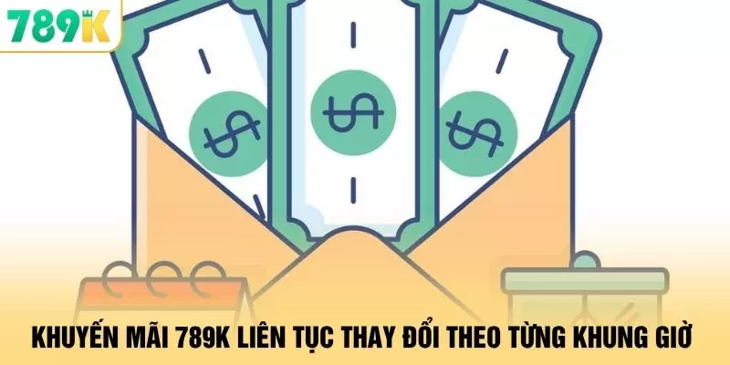 Khuyến mãi 789K liên tục thay đổi theo từng khung giờ