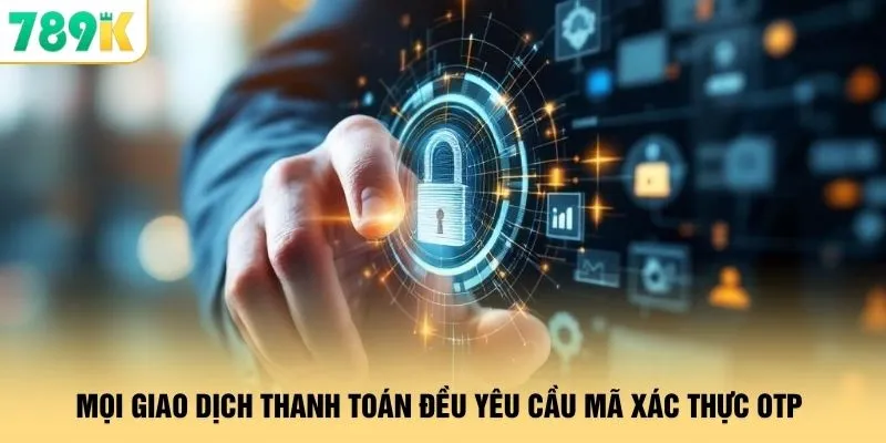 Mọi giao dịch thanh toán đều yêu cầu mã xác thực OTP