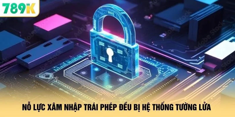 Nỗ lực xâm nhập trái phép đều bị hệ thống tường lửa