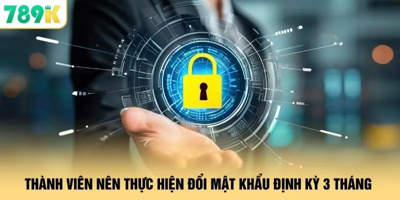 Thành viên nên thực hiện đổi mật khẩu định kỳ 3 tháng