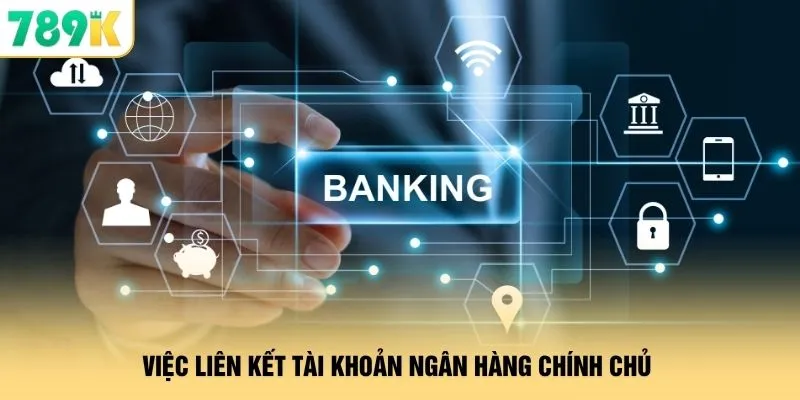 Việc liên kết tài khoản ngân hàng chính chủ